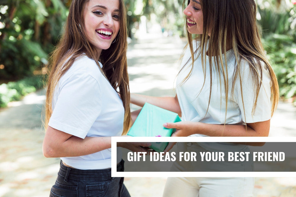 Gift Ideas for Your Best Friend